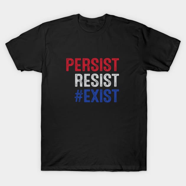 PERSIST, RESIST, EXIST T-Shirt by directdesign